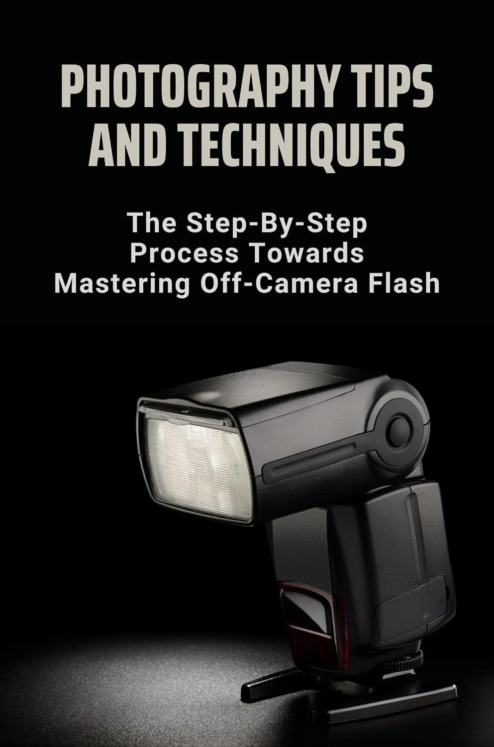 ler totalmente Photography Tips And Techniques: The Step-By-Step Process Towards Mastering Off-Camera Flash (English Edition)