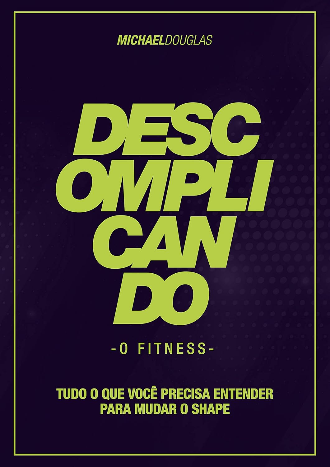 ler totalmente Descomplicando o Fitness: Tudo o que você precisa entender para mudar o shape