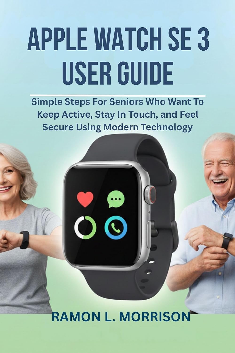 Apple Watch SE 3 User Guide: Simple Steps for Seniors Who Want to Keep Active, Stay in Touch, and Feel Secure Using Modern Technology (English Edition) baixar livro de graça