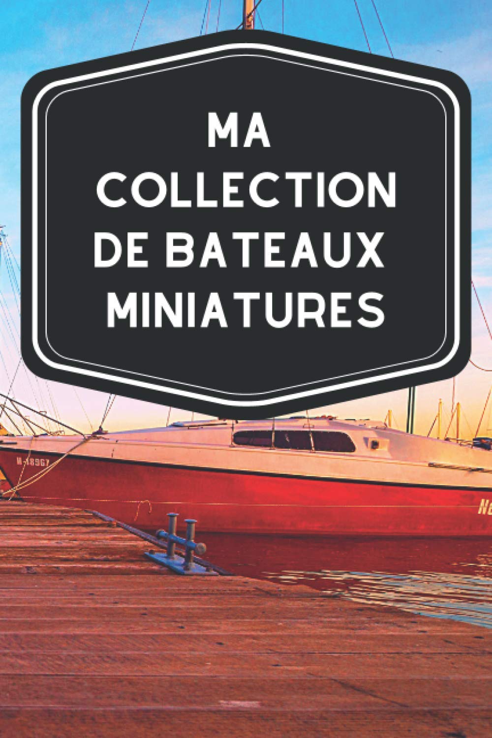 ler totalmente Ma collection de bateaux miniatures: Carnet de notes avec tableaux clairs et designs pour suivre et classer votre inventaire de bateaux modèles... pour les Navimodélistes (French Edition)