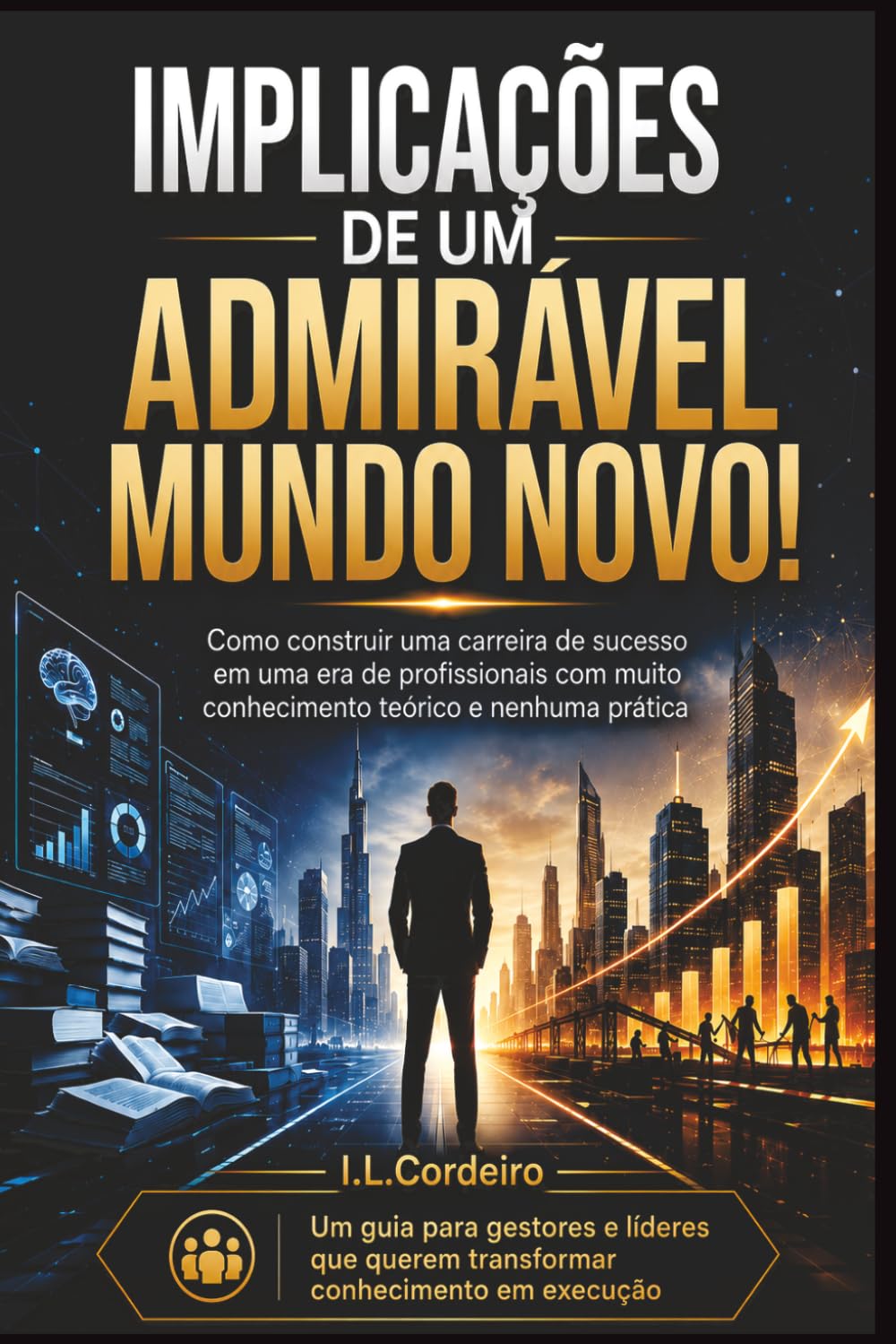 IMPLICAÇÕES DE UM ADMIRAVEL MUNDO NOVO: Como construir uma carreira de sucesso em uma era de profissionais com muito conhecimento teórico e nenhuma prática (Portuguese Edition) baixar o livro de graça