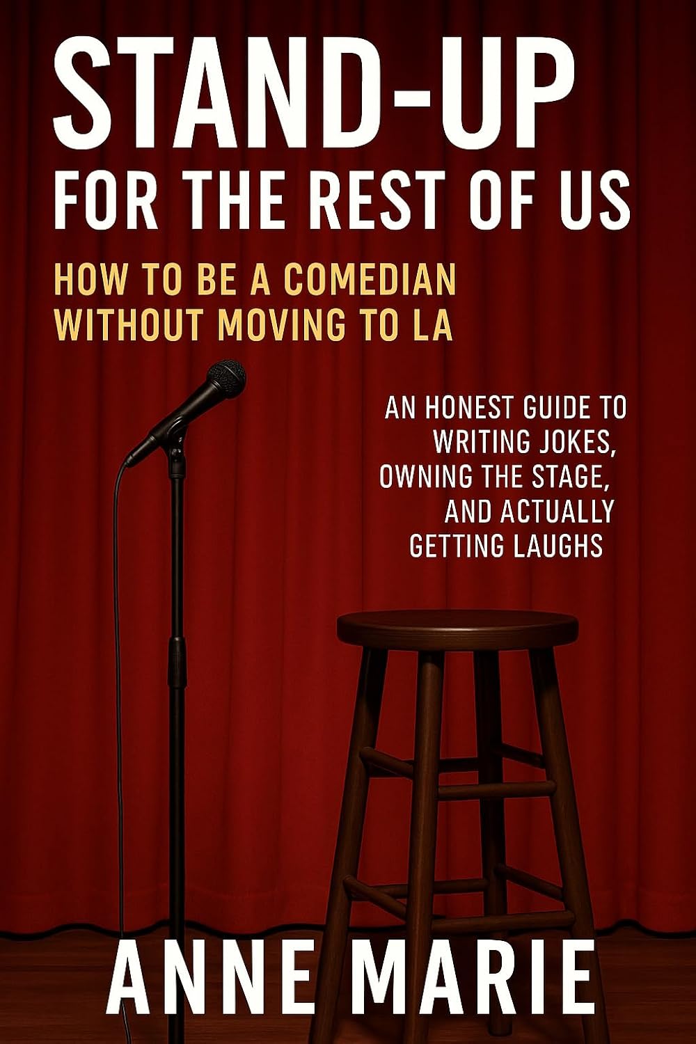 Stand-Up for the Rest of Us: How to Be a Comedian Without Moving to LA: An Honest Guide to Writing Jokes, Owning the Stage, and Actually Getting Laughs (English Edition)