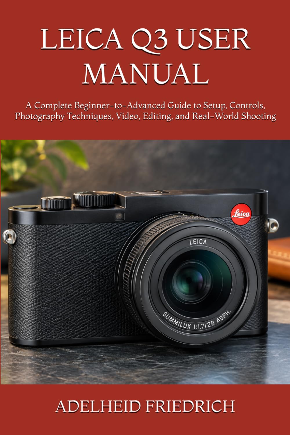 Leica Q3 User Manual: A Complete Beginner-to-Advanced Guide to Setup, Controls, Photography Techniques, Video, Editing, and Real-World Shooting baixar o livro de graça