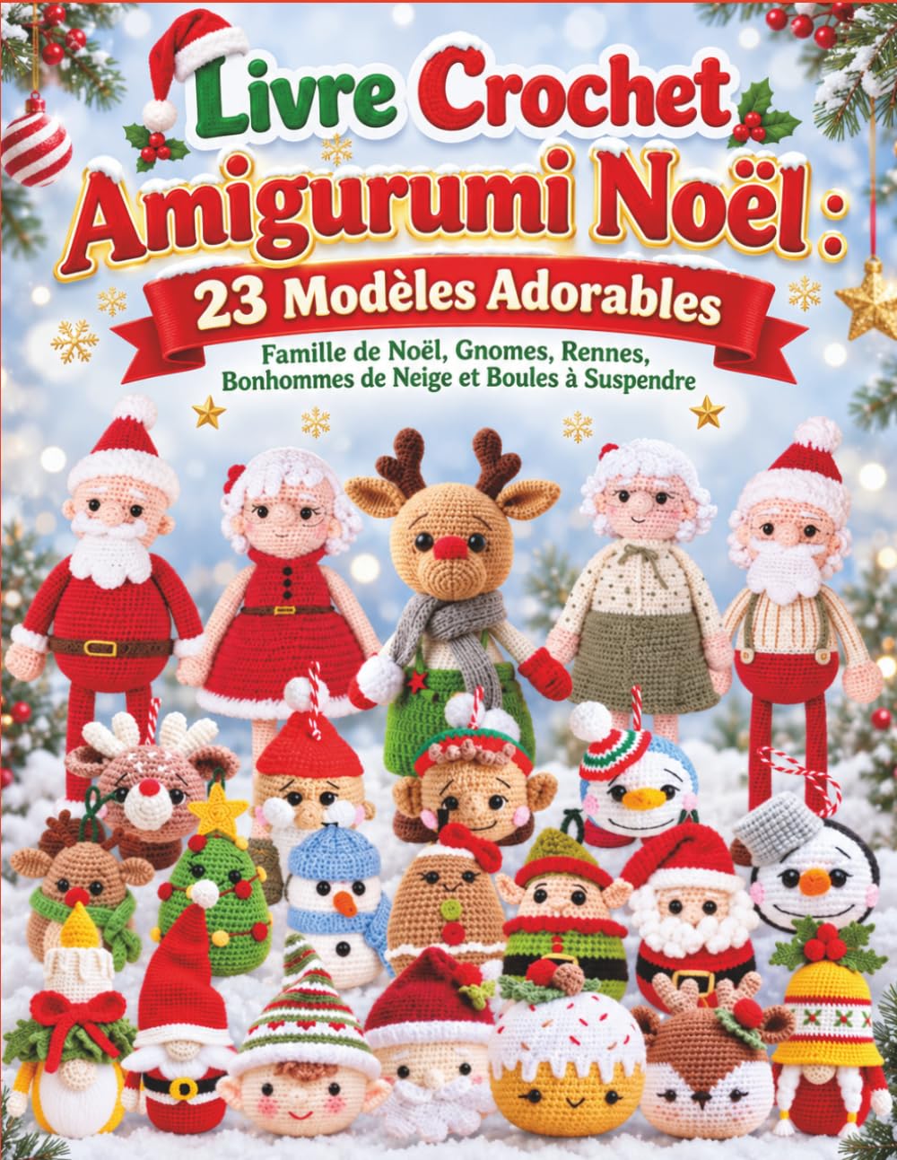 Livre Crochet Amigurumi Noël: 23 Modèles Adorables – Famille de Noël, Gnomes, Rennes, Bonhommes de Neige et Boules à Suspendre (French Edition)