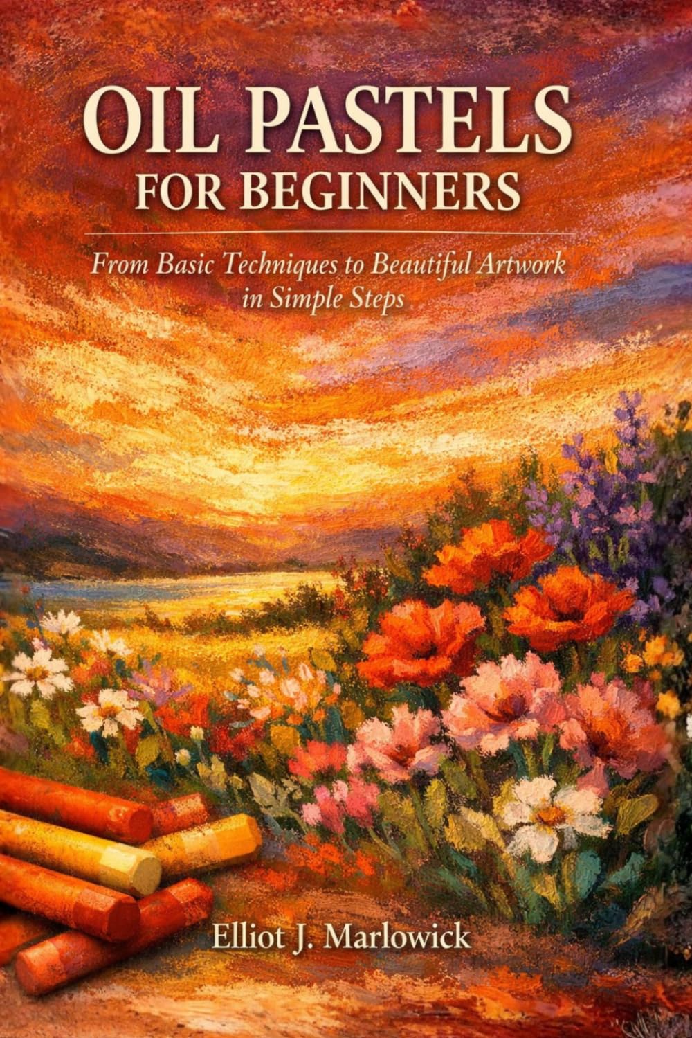 OIL PASTELS FOR BEGINNERS: From Basic Techniques to Beautiful Artwork in Simple Steps baixar o livro de graça