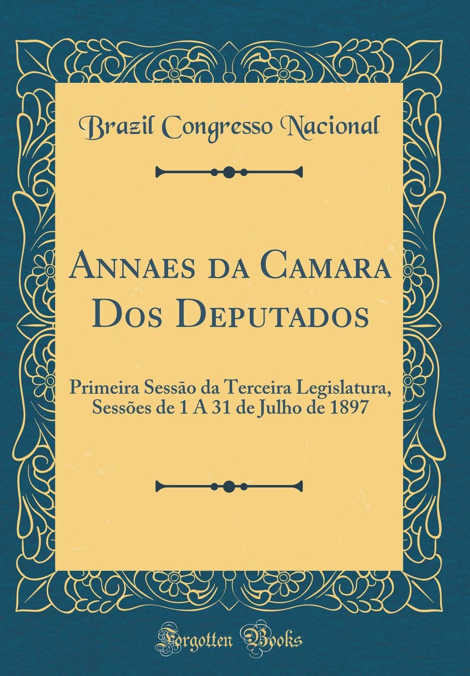 ler totalmente Annaes da Camara Dos Deputados: Primeira Sessāo da Terceira Legislatura, Sessões de 1 A 31 de Julho de 1897 (Classic Reprint)