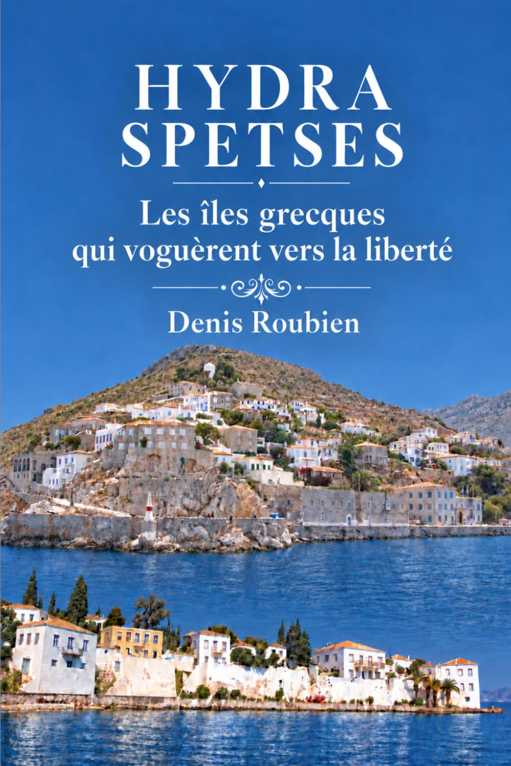 Hydra - Spetses. Les îles grecques qui voguèrent vers la liberté (Voyage dans la culture et le paysage) (French Edition) baixar o livro de graça