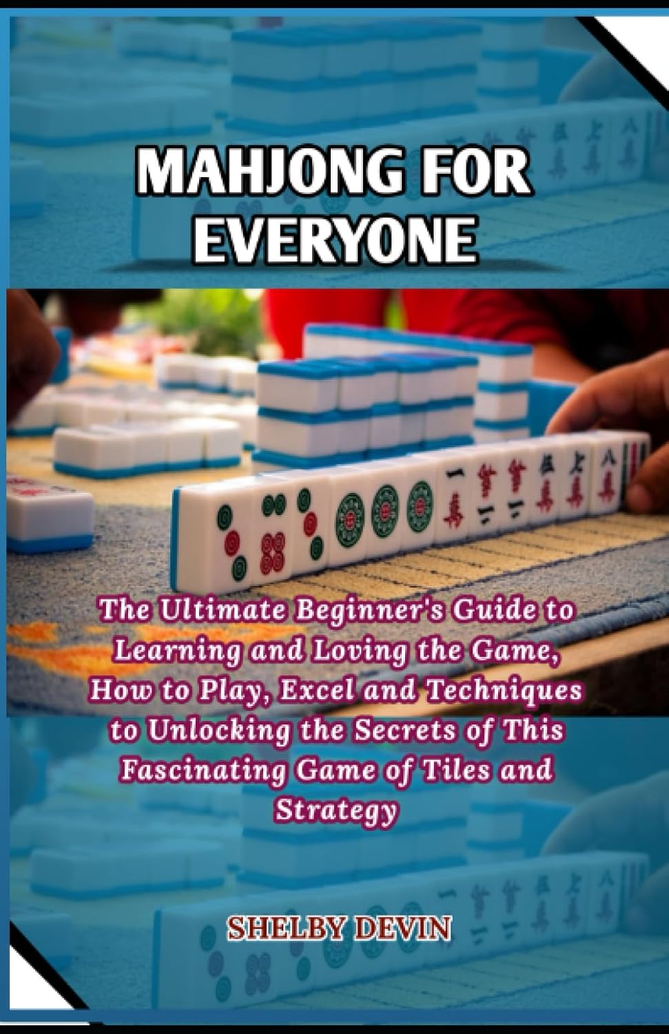 ler totalmente Mahjong for Everyone: The Ultimate Beginner's Guide to Learning and Loving the Game, How to Play, Excel and Techniques to Unlocking the Secrets of This Fascinating Game of Tiles and Strategy