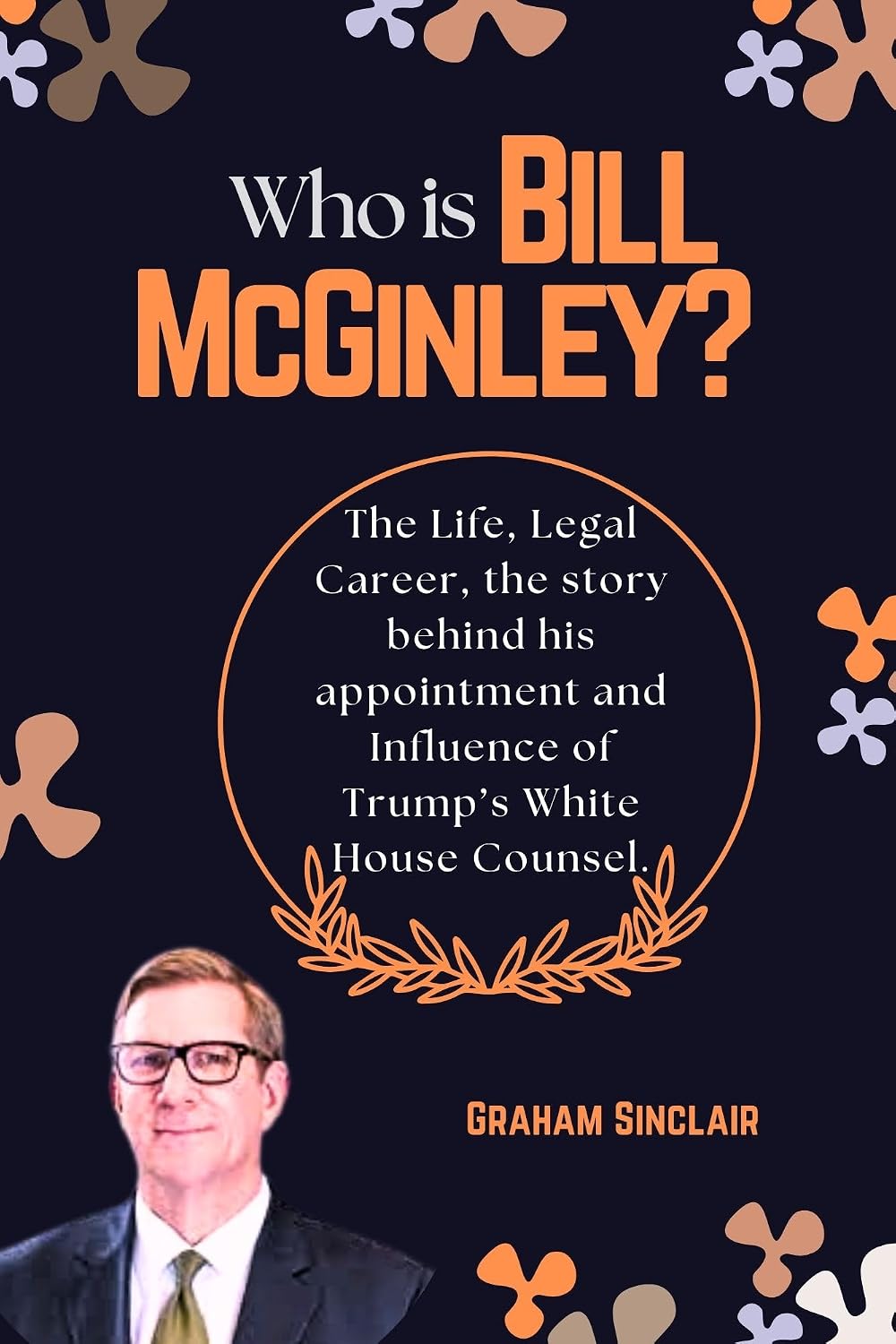 ler totalmente Who is Bill McGinley?: The Life, Legal Career, the story behind his appointment and Influence of Trump’s White House Counsel. (English Edition)