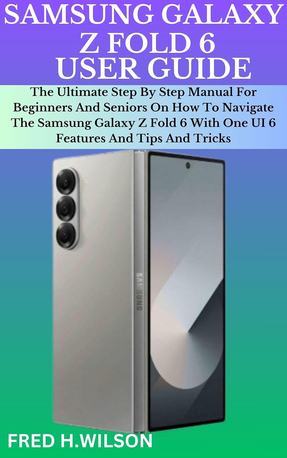 SAMSUNG GALAXY Z FOLD 6 USER GUIDE: The Ultimate Step By Step Manual For Beginners And Seniors On How To Navigate The Samsung Galaxy Z Fold 6 With One... And Tips And Tricks (English Edition) baixar livro de graça