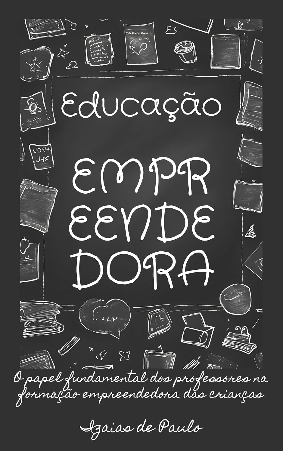 ler totalmente EDUCAÇÃO EMPREENDEDORA: O papel fundamental dos professores na formação empreendedora das crianças