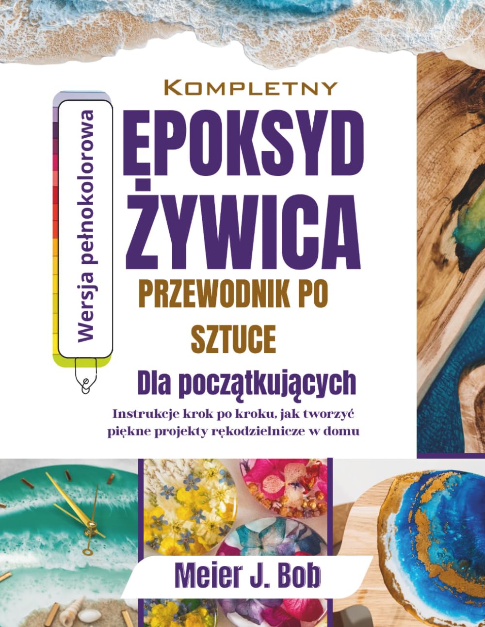 Kompletny Przewodnik Po Sztucez Lywicy Epoksydowej Dla Poczatkujacych: Instrukeje krok po kroku dotyczace tworzenia pieknych projektów rekodzielniczych w domu baixar o livro de graça