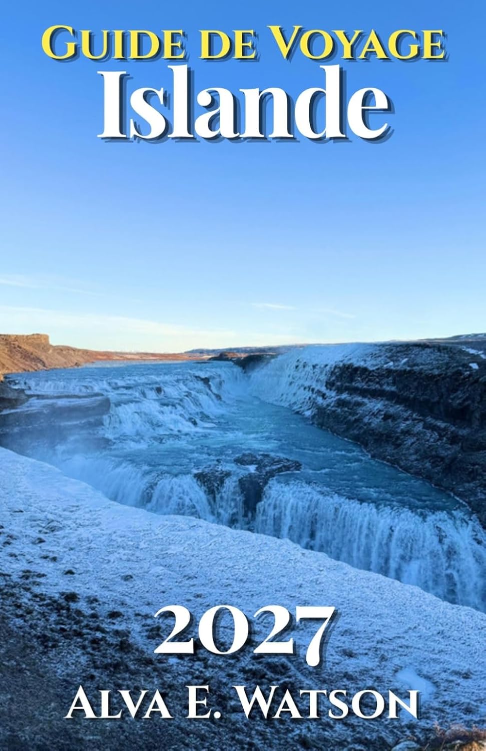 Guide de voyage Islande 2027: Découvrez Reykjavík, le Cercle d’Or, la Route circulaire, cascades, glaciers, aurores boréales et conseils pratiques pour voyager (French Edition) baixar livro de graça