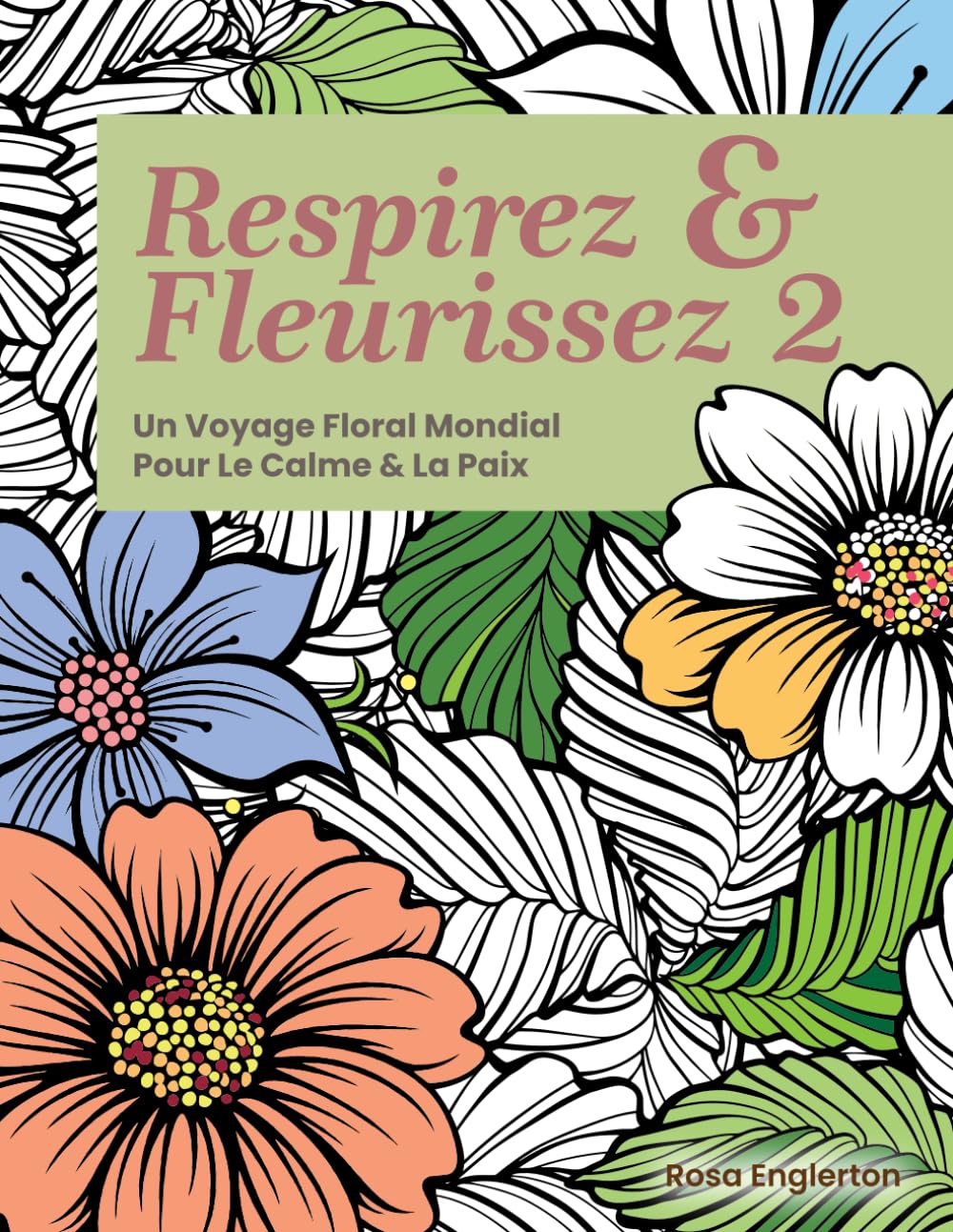 capítulo por capítulo baixar Respirez & Fleurissez 2: Un Voyage Floral Mondial Pour Le Calme & La Paix (Breathe & Bloom. A Global Floral Coloring Journey for Calm & Peace.) (French Edition)