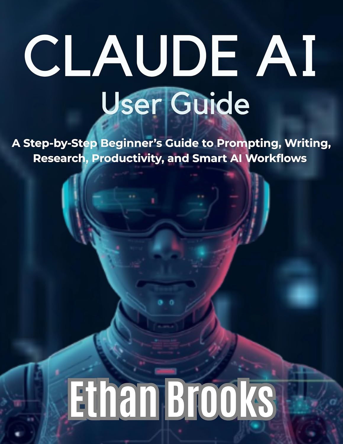 Claude AI User Guide: A Step-by-Step Beginner’s Guide to Prompting, Writing, Research, Productivity, and Smart AI Workflows (English Edition) baixar livro de graça