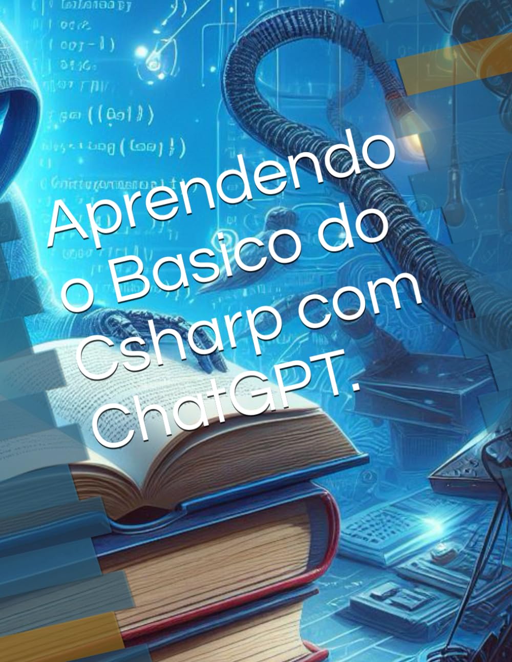Aprendendo o Basico do Csharp com ChatGPT. (Portuguese Edition)