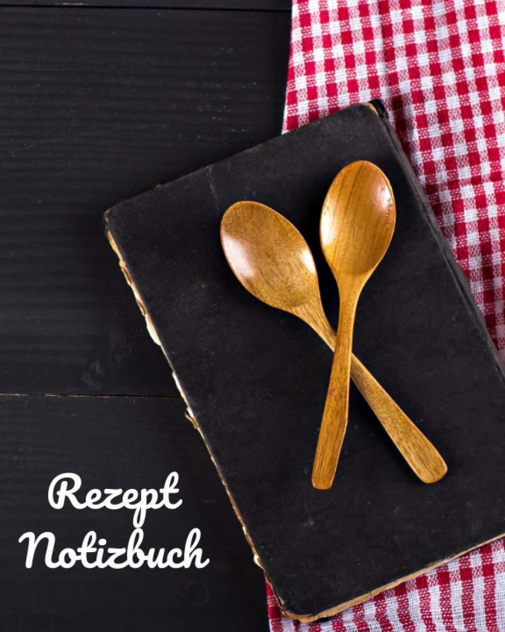 ler totalmente Rezept Notizbuch: Leeres Rezept-Notizbuch zum Schreiben: Dokumentieren Sie alle Ihre Rezepte und besonderen Hinweise | Sammeln Sie die Rezepte, die... Rezeptheft und Organizer) (German Edition)