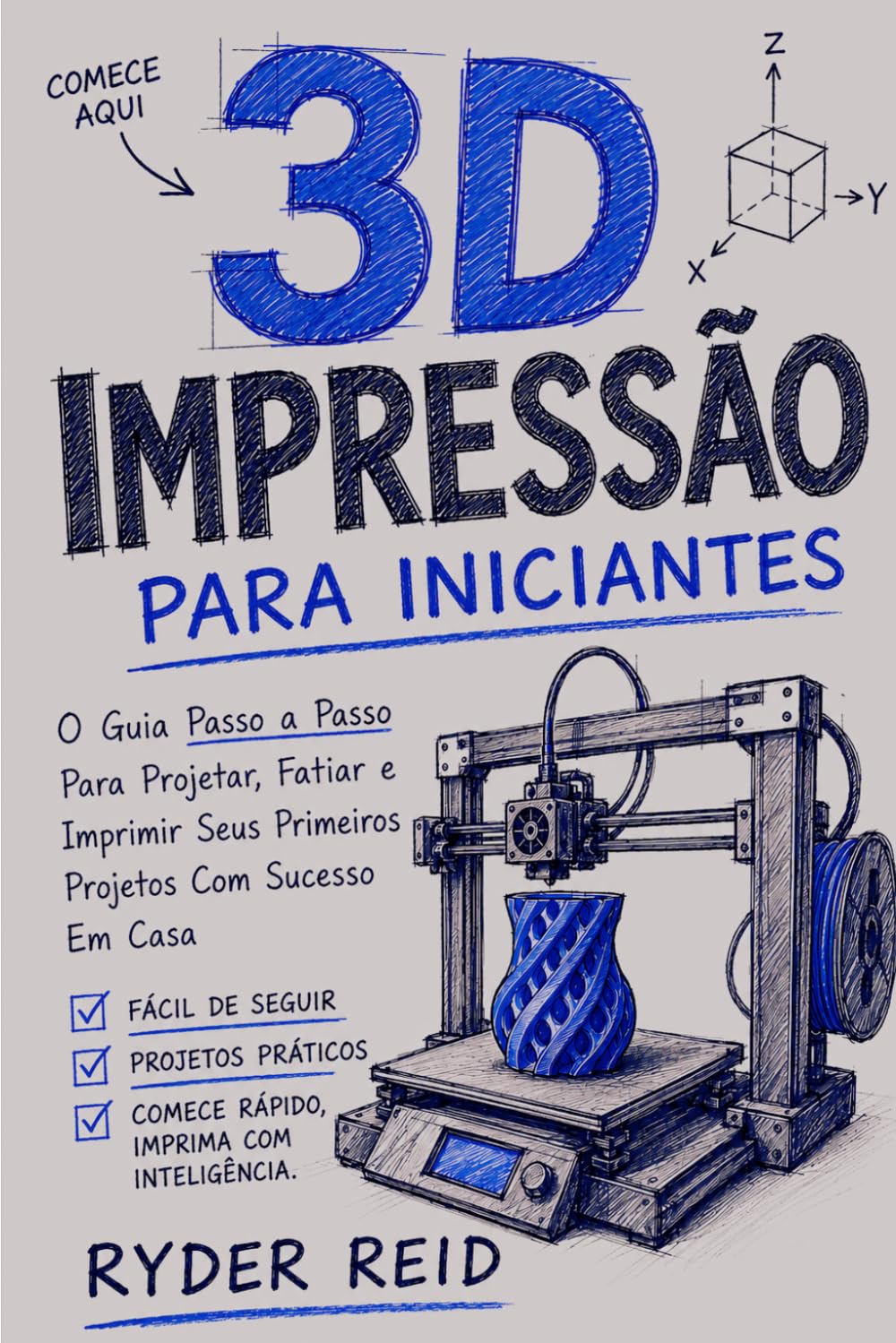 Impressão 3D Para Iniciantes: Guia Passo A Passo Para Projetar, Fatiar, E Imprimindo Seus Primeiros Projetos De Sucesso Em Casa. baixar o livro de graça