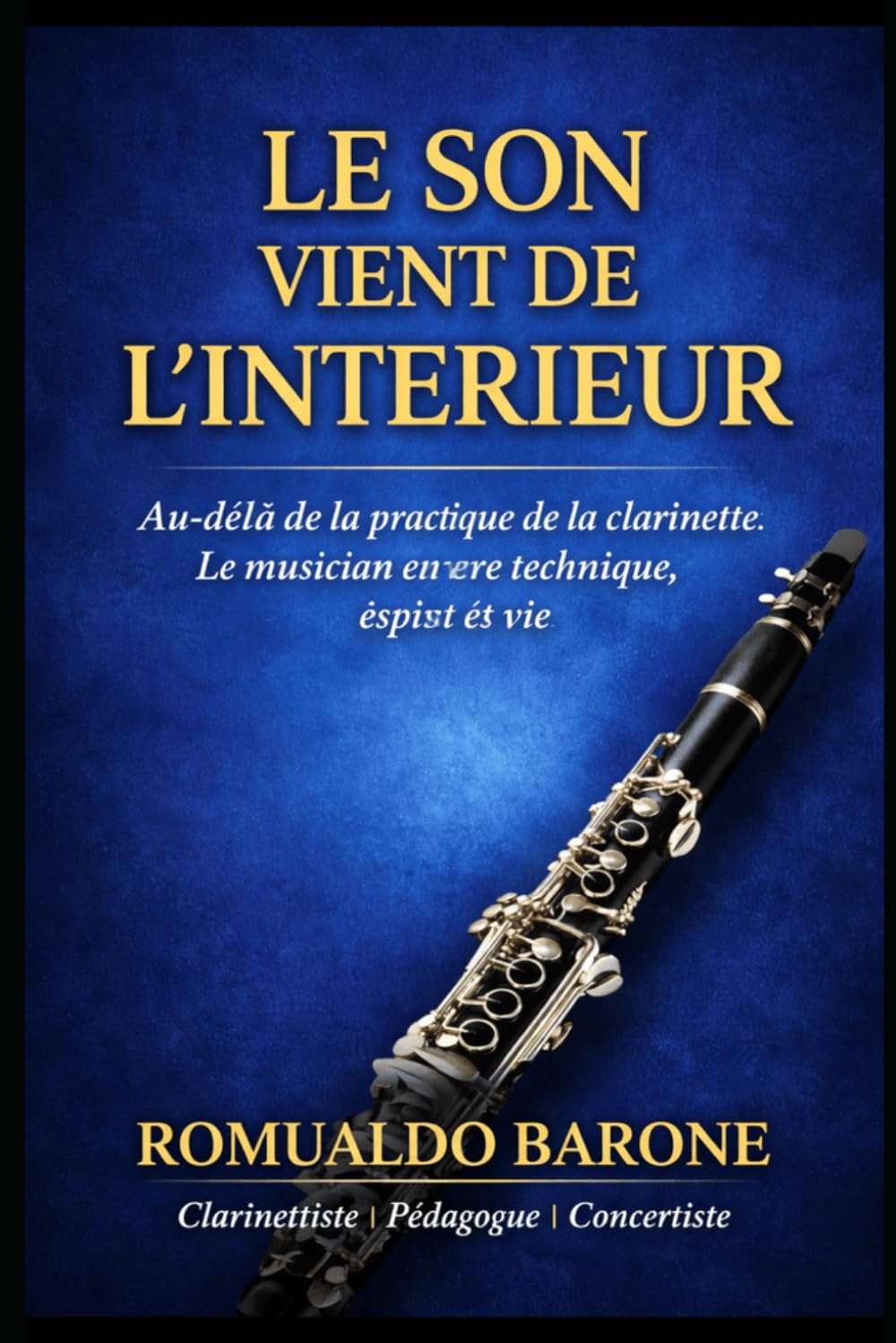 ler totalmente LE SON VIENT DE L'INTÉRIEUR: Au-delà de la pratique de la clarinette: le musicien entre technique, esprit et vie (French Edition)