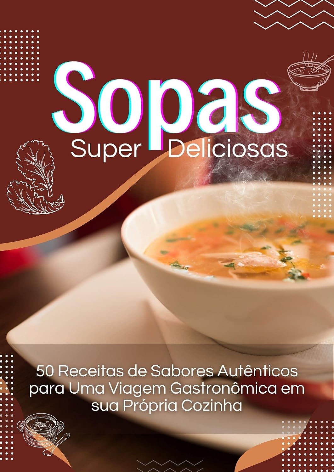 ler totalmente Sopas Super Deliciosas: 50 Receitas de Sabores Autênticos para Uma Viagem Gastronômica em sua Própria Cozinha (50 Séries Livro 4)