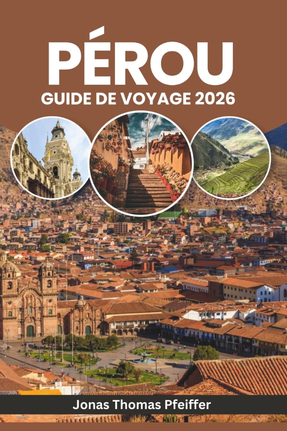 PÉROU GUIDE DE VOYAGE 2026: Des levers de soleil de Machu Picchu aux nuits amazoniennes, explorez des merveilles anciennes, des aventures andines, des villages cachés, la culture, la cuisine, les baixar o livro de graça