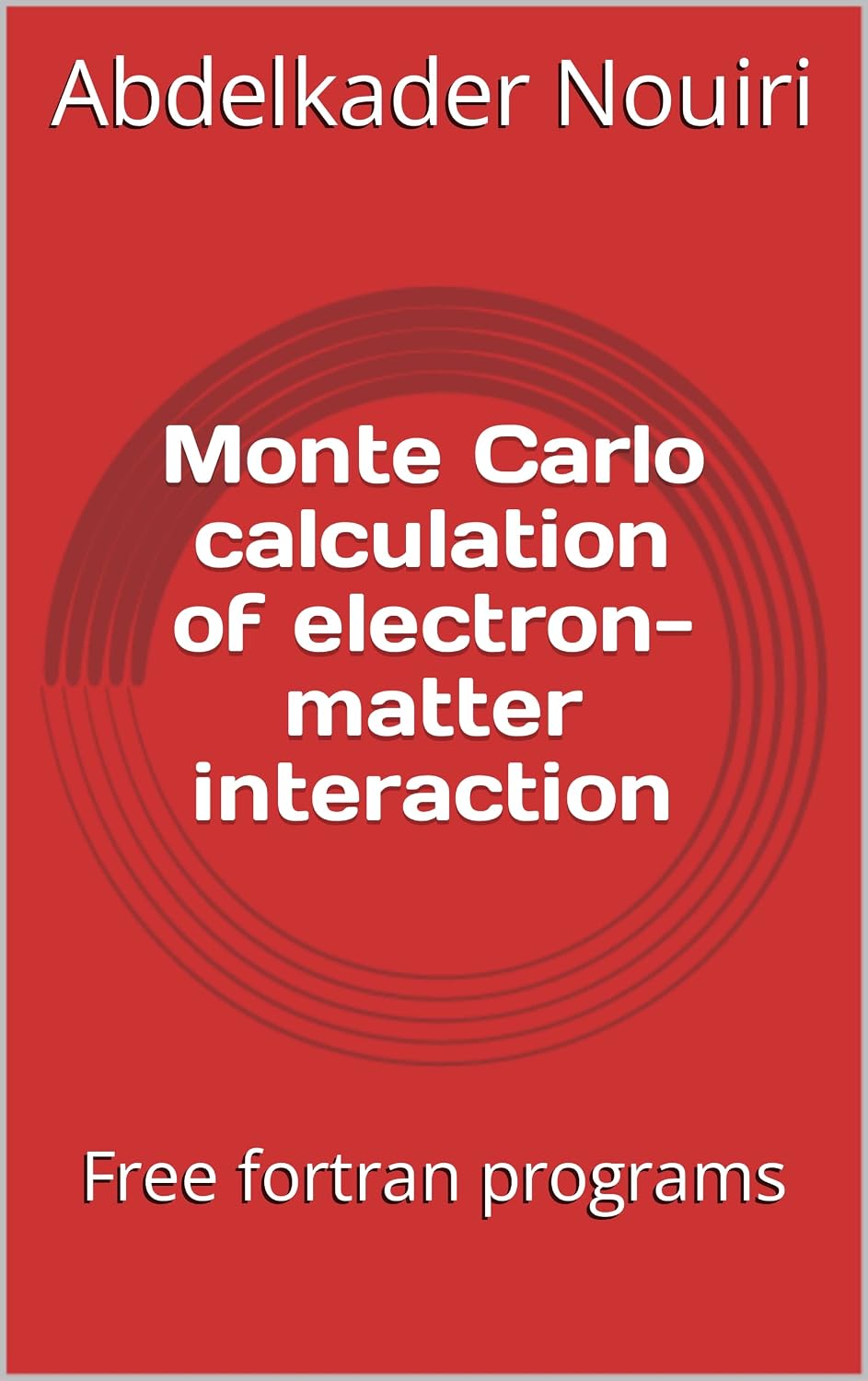 ler totalmente Monte Carlo calculation of electron-matter interaction: Free fortran programs (English Edition)