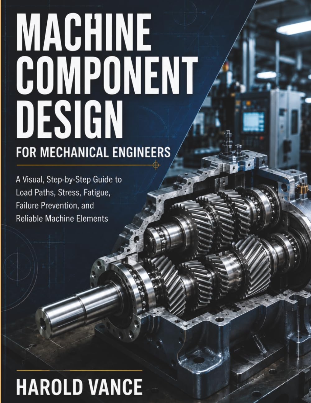 Machine Component Design for Mechanical Engineers: A Visual, Step-by-Step Guide to Load Paths, Stress, Fatigue, Failure Prevention, and Reliable Machine Elements baixar o livro de graça