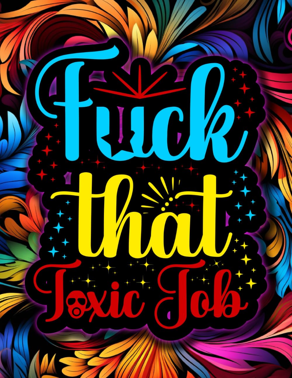 Fuck That Toxic Job: A Swear Word Coloring Book for Adults Navigating or Surviving Toxic Workplaces. Color Away the Stress and Reclaim Control of Your Career baixar livro de graça