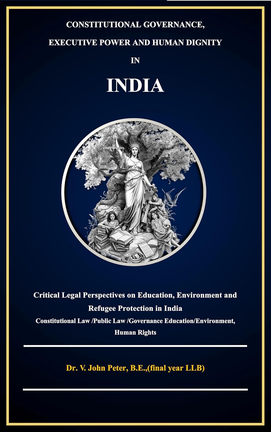 CONSTITUTIONAL GOVERNANCE, EXECUTIVE POWER AND HUMAN DIGNITY IN INDIA: A Critical Legal Study of Education, Environment and Refugee protection (English Edition) baixar livro de graça