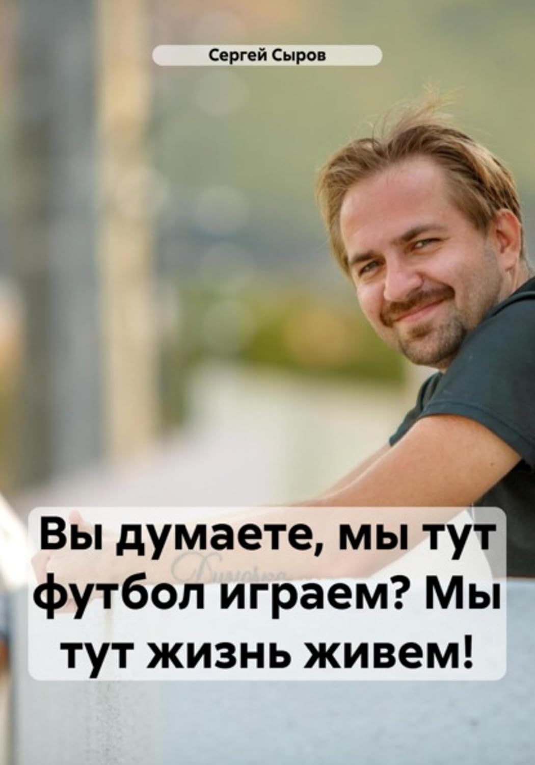 Вы думаете, мы тут футбол играем? Мы тут жизнь живем! (Russian Edition) baixar o livro de graça