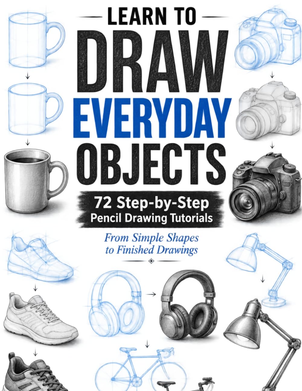 Learn to Draw Everyday Objects: 72 Step-by-Step Pencil Drawing Tutorials: From Simple Shapes to Finished Drawings baixar o livro de graça