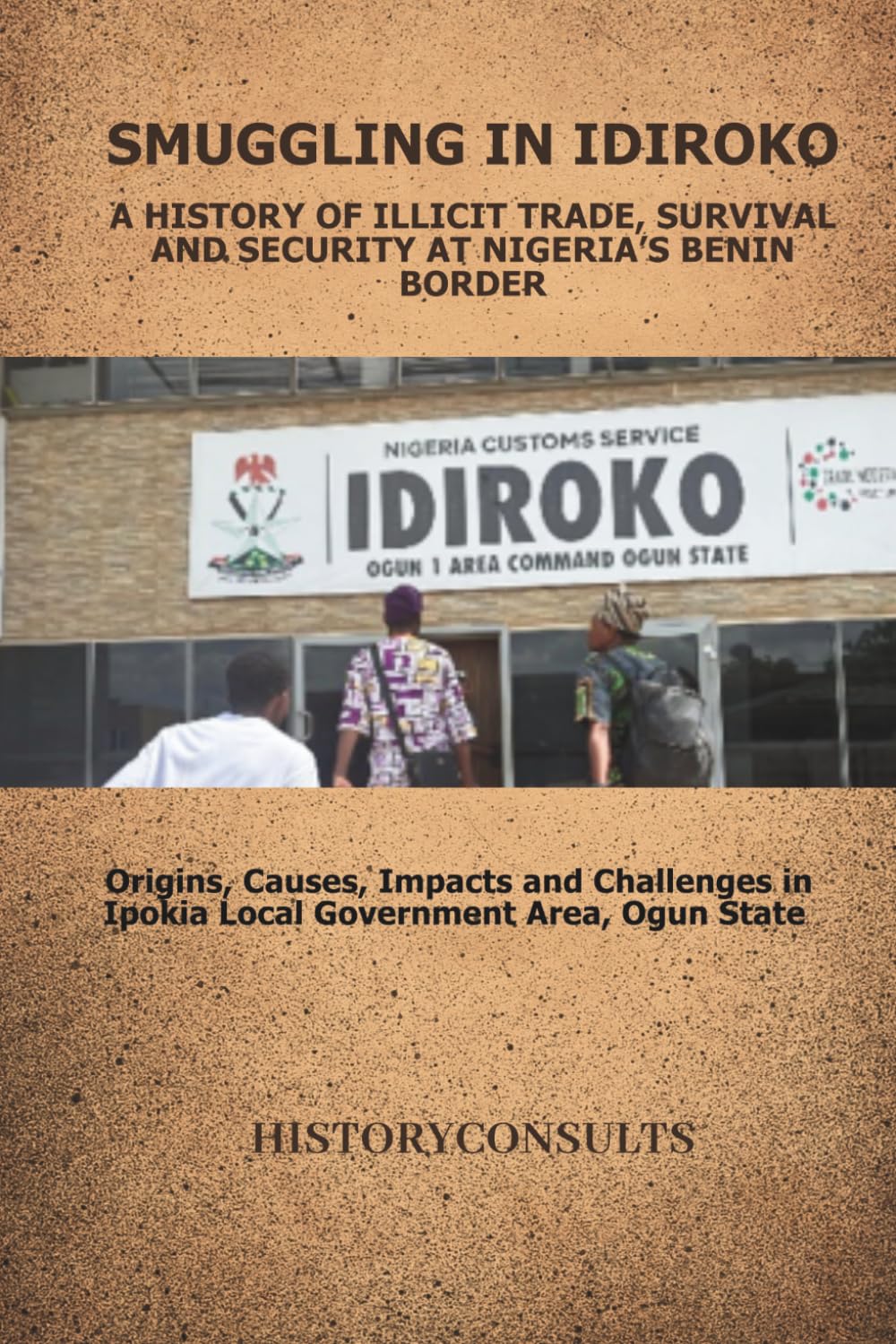 Smuggling in Idiroko A History of Illicit Trade, Survival and Security at Nigeria’s Benin Border: Origins, Causes, Impacts and Challenges in Ipokia... Area, Ogun State (The HistoryConsults Series) baixar o livro de graça