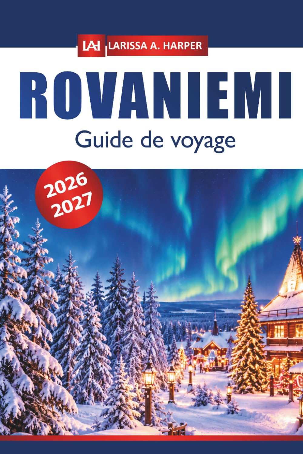 Rovaniemi Guide de voyage 2026-2027: Découvrez le Village du Père Noël de Laponie, les aurores boréales, les aventures arctiques, les safaris de... hivernales en Finlande (French Edition) baixar o livro de graça