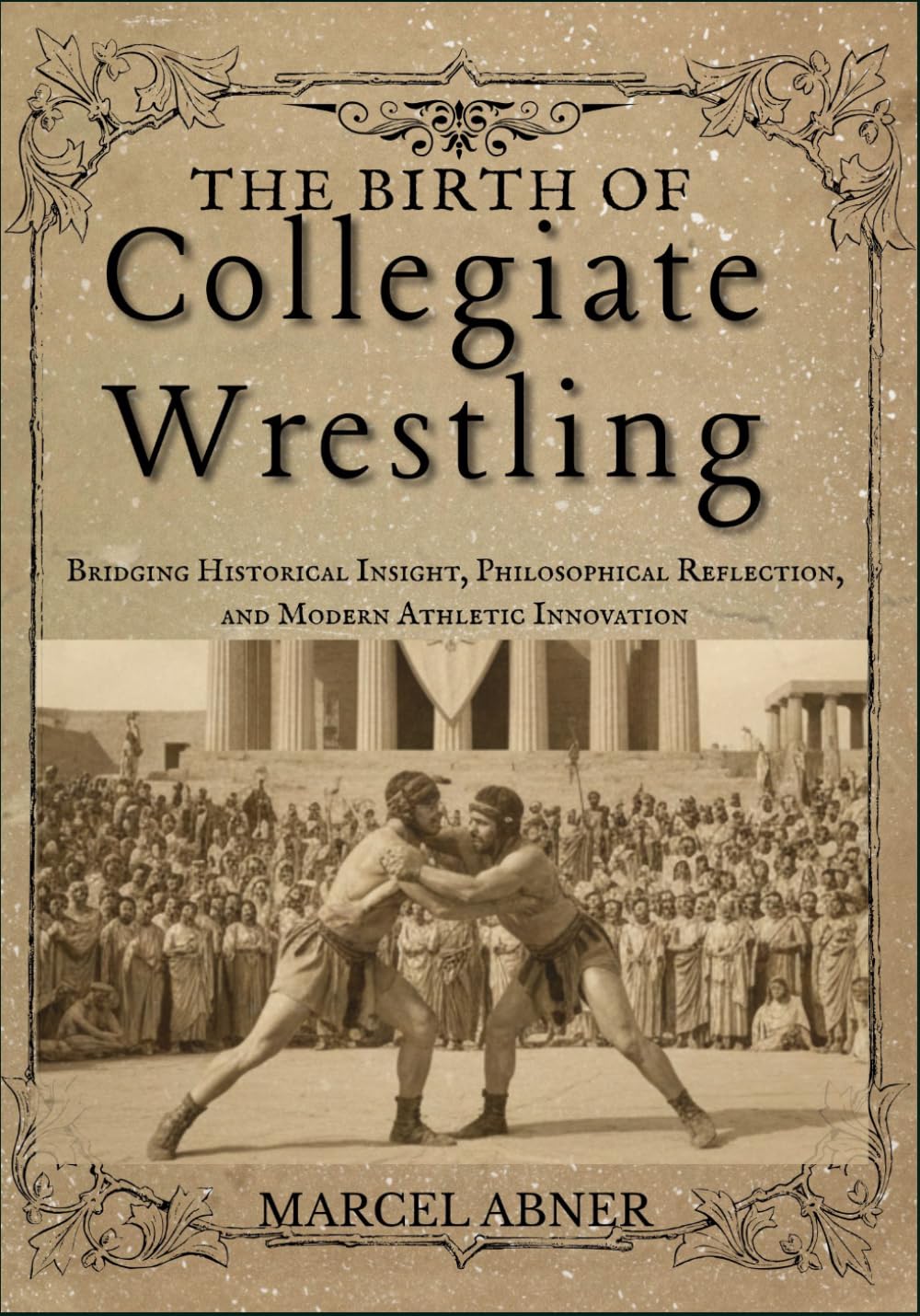THE BIRTH OF COLLEGIATE WRESTLING: Bridging Historical Insight, Philosophical Reflection, and Modern Athletic Innovation baixar o livro de graça