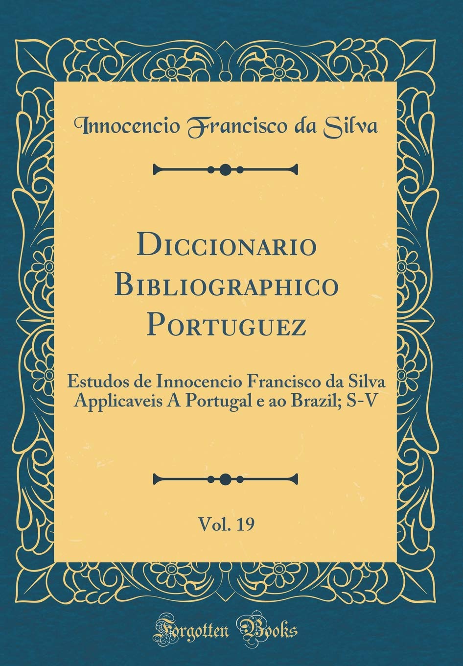 ler totalmente Diccionario Bibliographico Portuguez, Vol. 19: Estudos de Innocencio Francisco da Silva Applicaveis A Portugal e ao Brazil; S-V (Classic Reprint)
