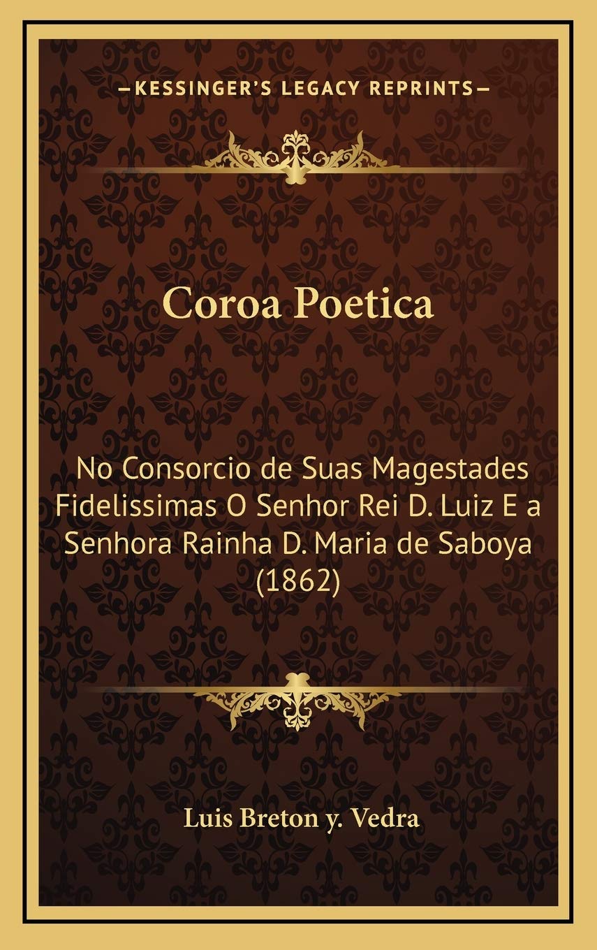 Coroa Poetica: No Consorcio de Suas Magestades Fidelissimas O Senhor Rei D. Luiz E a Senhora Rainha D. Maria de Saboya (1862) baixar o livro de graça
