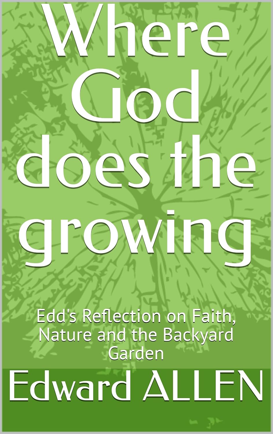 Where God does the growing: Edd's Reflection on Faith, Nature and the Backyard Garden (English Edition) baixar o livro de graça