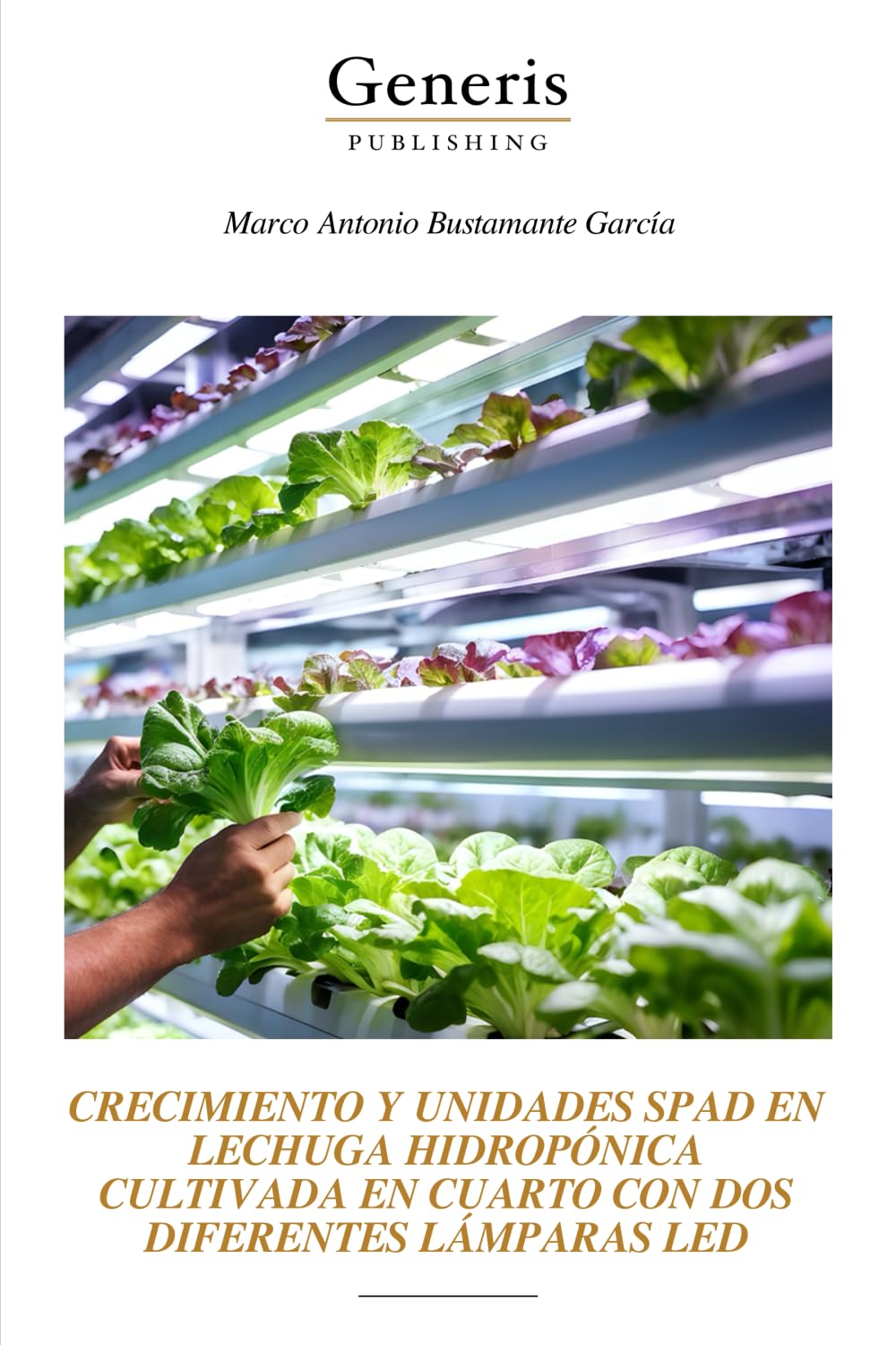 CRECIMIENTO Y UNIDADES SPAD EN LECHUGA HIDROPÓNICA CULTIVADA EN CUARTO CON DOS DIFERENTES LÁMPARAS LED (Spanish Edition)