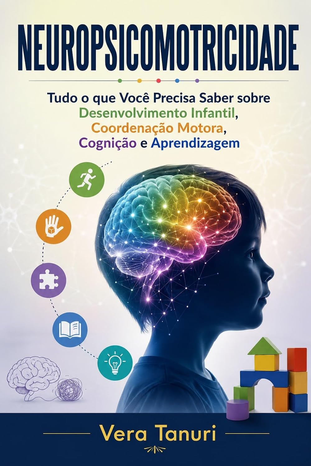 NEUROPSICOMOTRICIDADE: Tudo o que Você Precisa Saber sobre Desenvolvimento Infantil, Coordenação Motora, Cognição e Aprendizagem (Desenvolvimento Infantil e Neurociência Livro 1) baixar livro de graça
