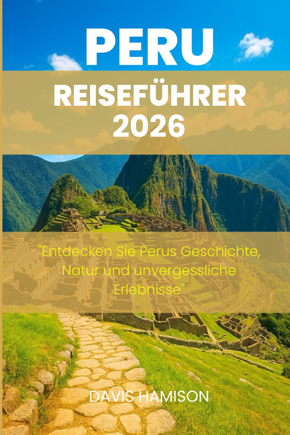 PERU REISEFÜHRER 2026: "Entdecken Sie Perus Geschichte, Natur und unvergessliche Erlebnisse" (German Edition)