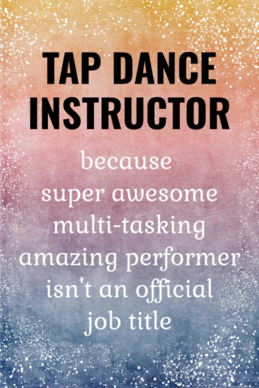 Tap Dance Instructor: Funny Journal. Tap Dance Instructor Gifts. baixar o livro de graça