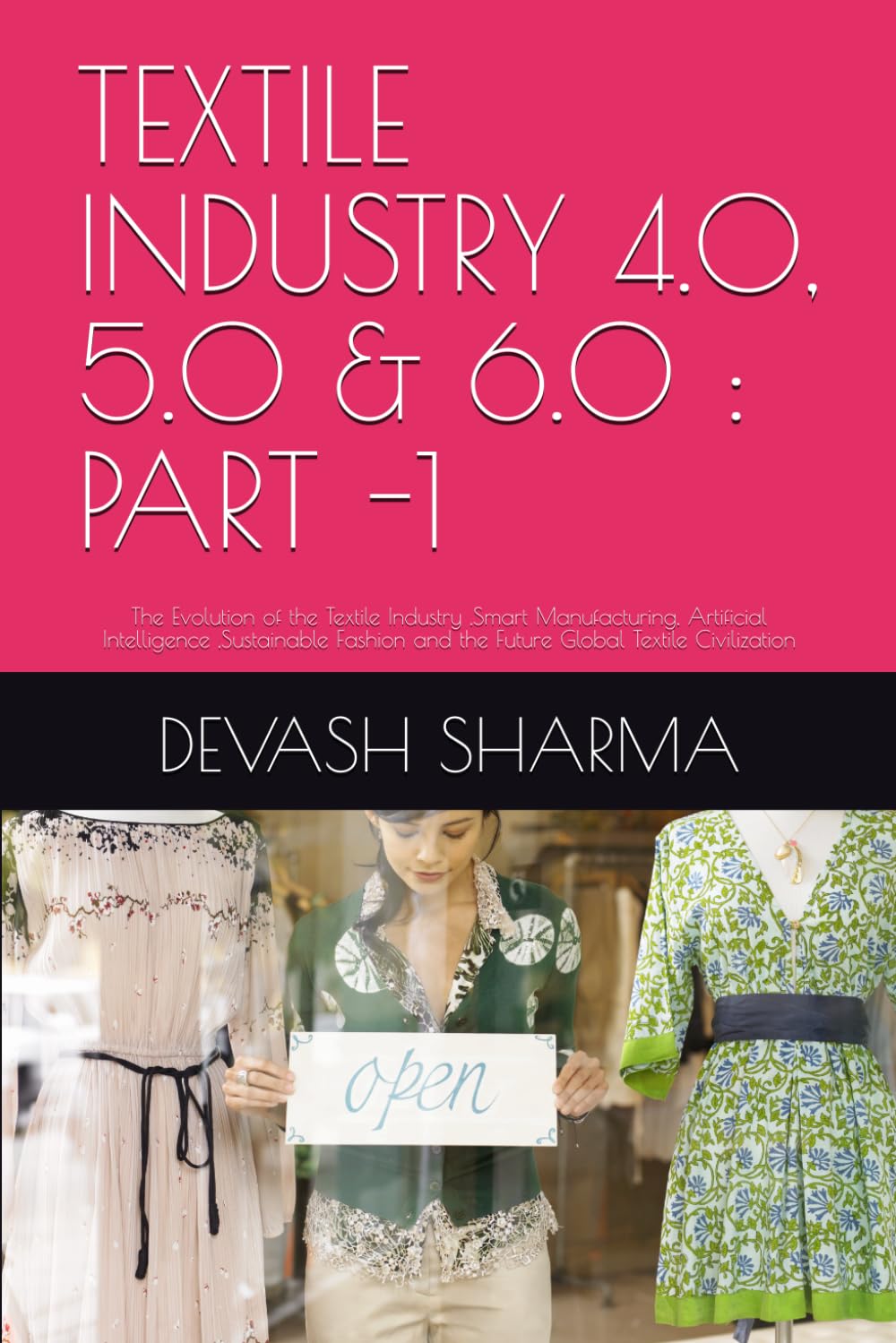 TEXTILE INDUSTRY 4.0, 5.0 & 6.0: PART -1: The Evolution of the Textile Industry,Smart Manufacturing, Artificial Intelligence,Sustainable Fashion and the Future Global Textile Civilization baixar livro de graça