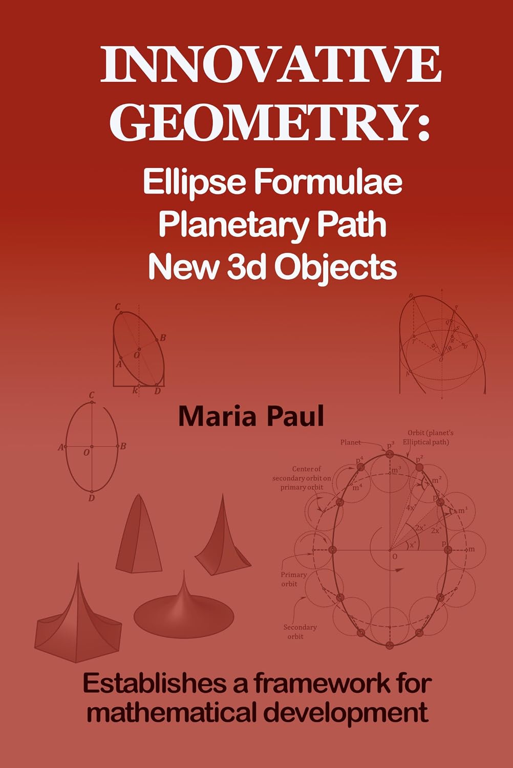 INNOVATIVE GEOMETRY:: Ellipse Formulae planetary Path New 3d objects (English Edition)