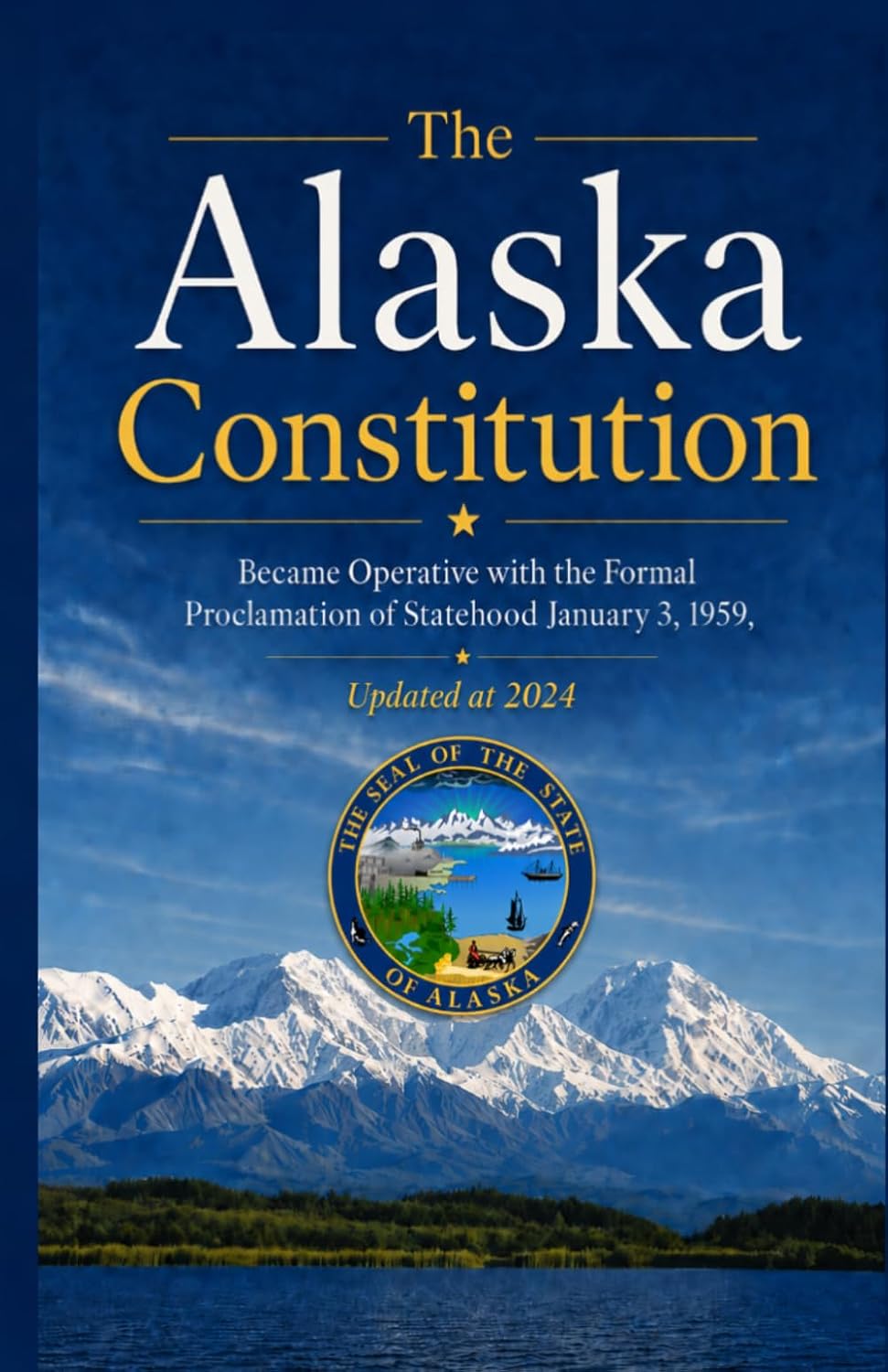 The Alaska Constitution: Became Operative with the Formal Proclamation of Statehood January 3, 1959, Updated at 2024