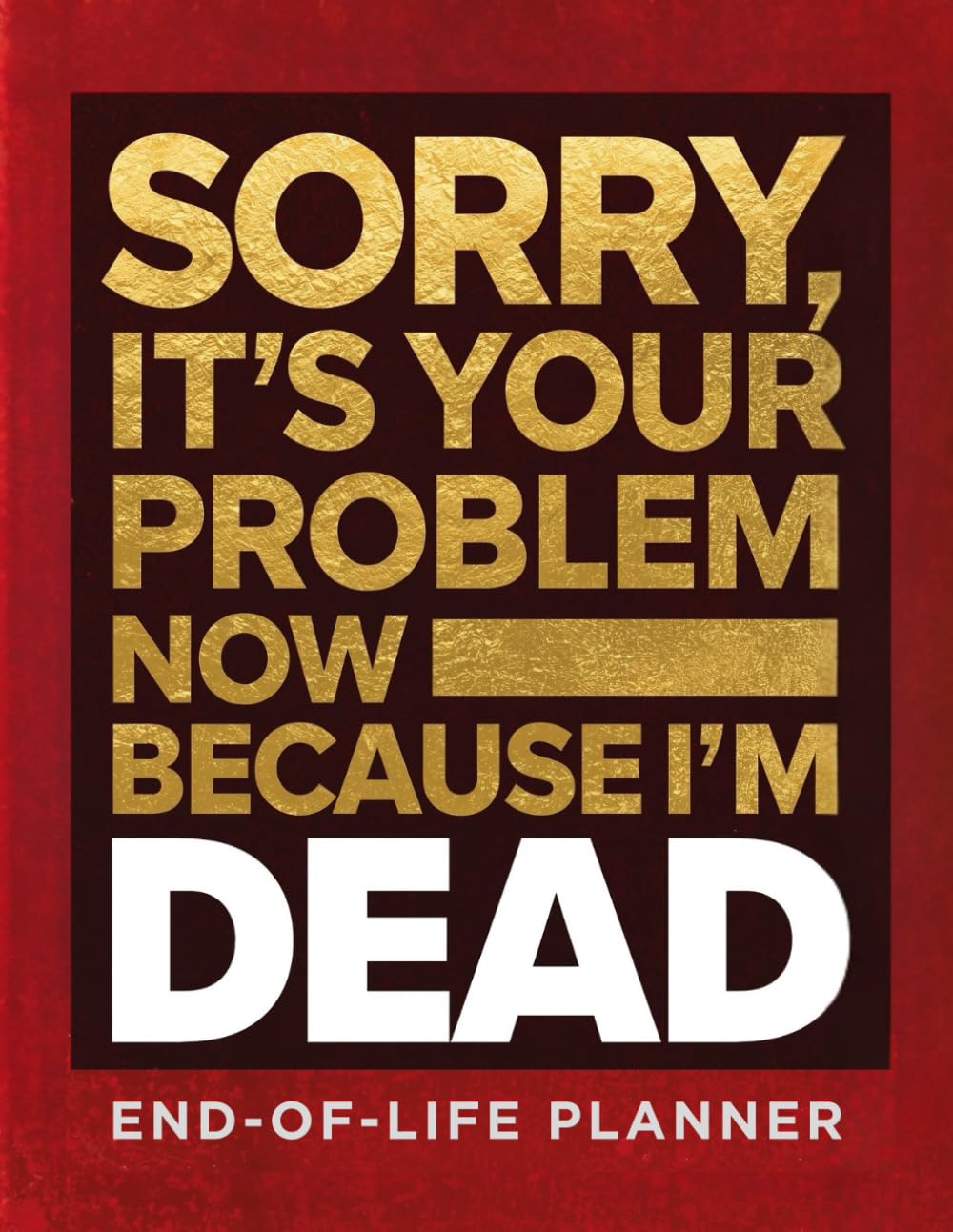 ler totalmente Sorry, It’s Your Problem Now, Because I'm Dead: The Digital Legacy & Final Letters Planner: A Funny Organizer for Passwords, Social Media, and Heartfelt Goodbyes