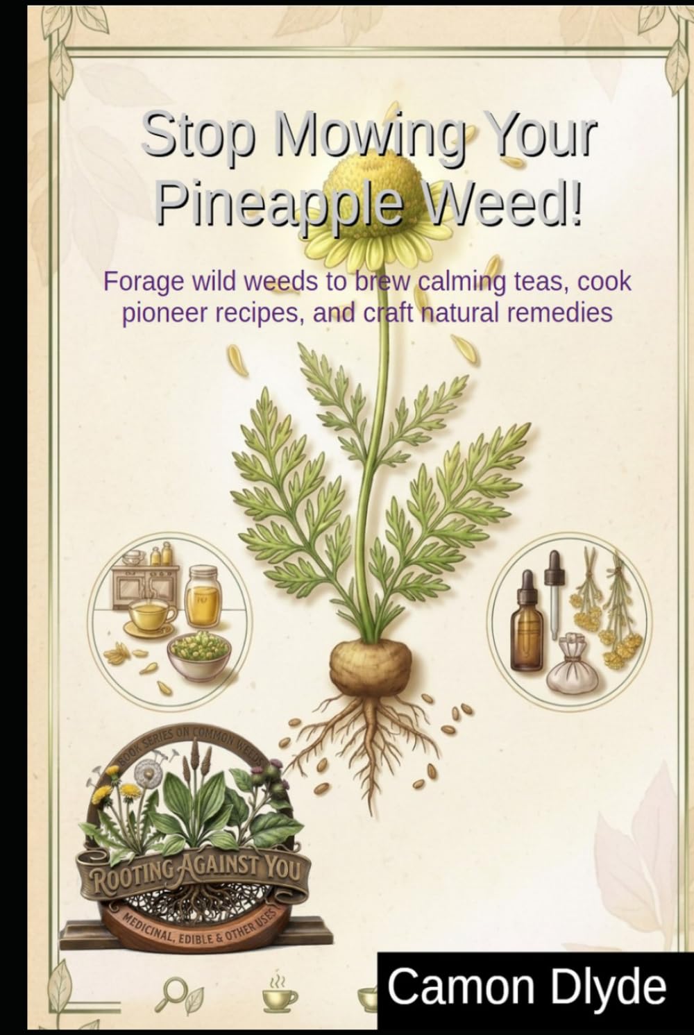 Stop Mowing Your Pineapple Weed!: Forage wild weeds to brew calming teas, cook pioneer recipes, and craft natural remedies (Rooting Against You) baixar o livro de graça