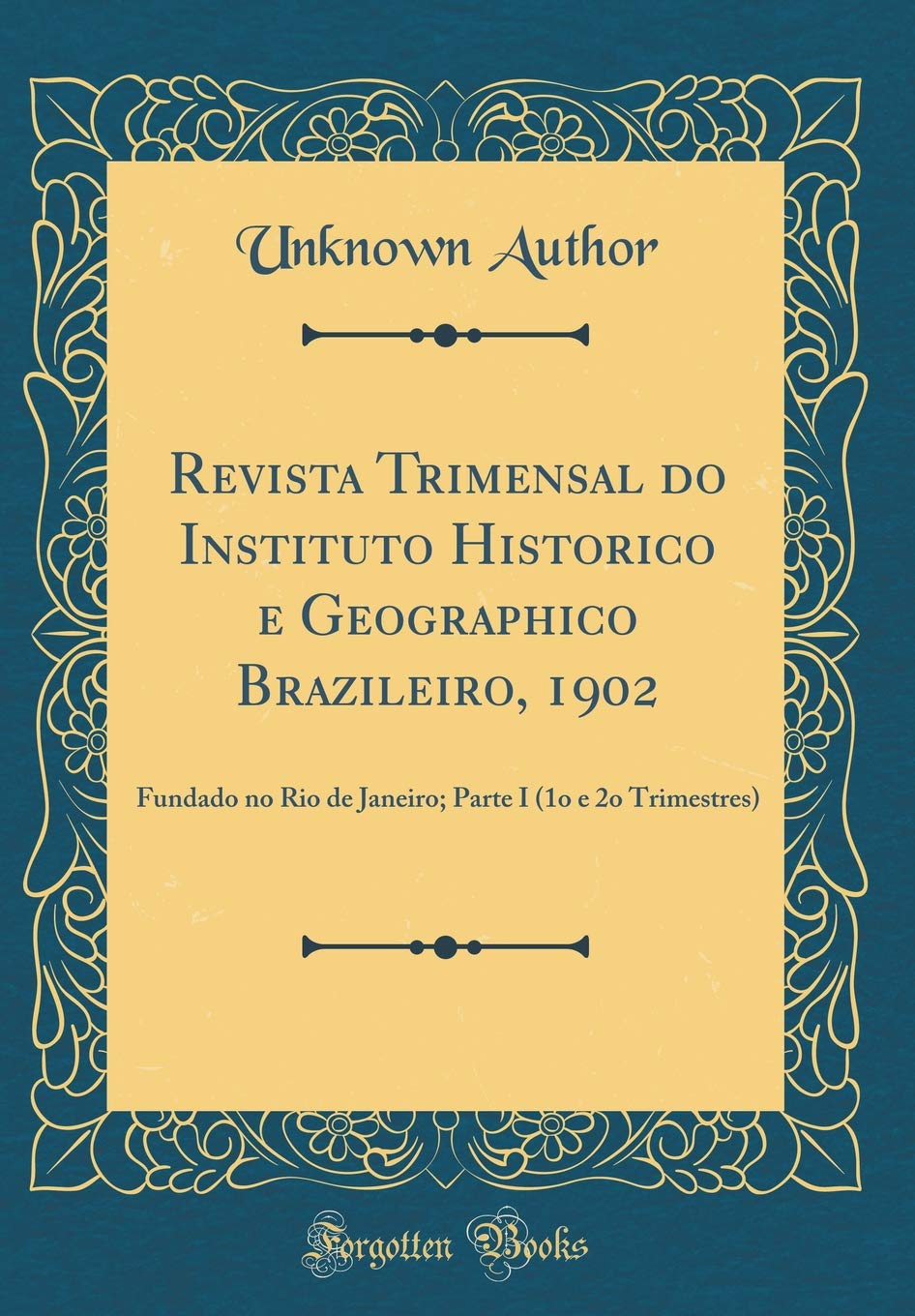 Revista Trimensal do Instituto Historico e Geographico Brazileiro, 1902: Fundado no Rio de Janeiro; Parte I (1o e 2o Trimestres) (Classic Reprint) baixar o livro de graça