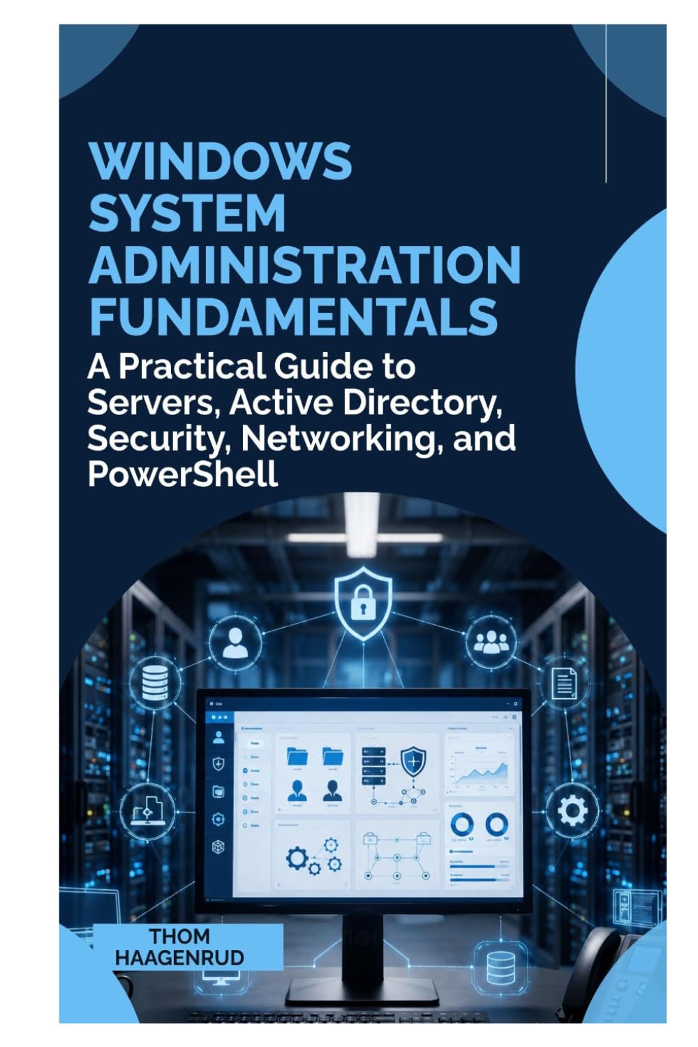 Windows System Administration Fundamentals: A Practical Guide to Servers, Active Directory, Security, Networking, and PowerShell