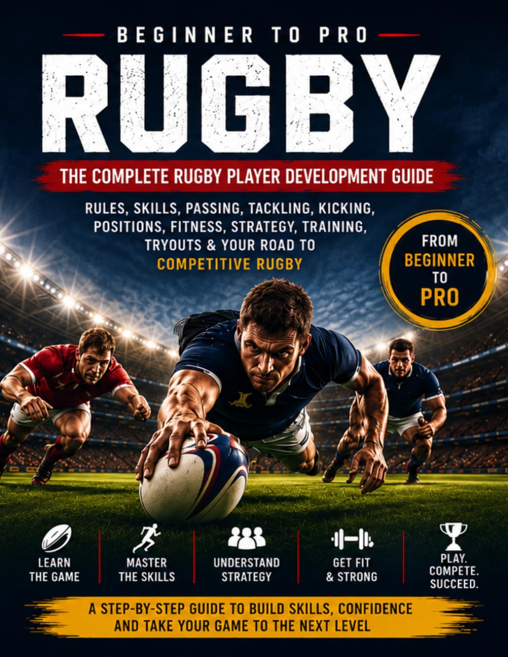 BEGINNER TO PRO RUGBY: THE COMPLETE RUGBY PLAYER DEVELOPMENT GUIDE RULES, SKILLS, PASSING, TACKLING, KICKING, POSITIONS, FITNESS, STRATEGY, TRAINING, TRYOUTS & YOUR ROAD TO COMPETITIVE RUGBY baixar livro de graça
