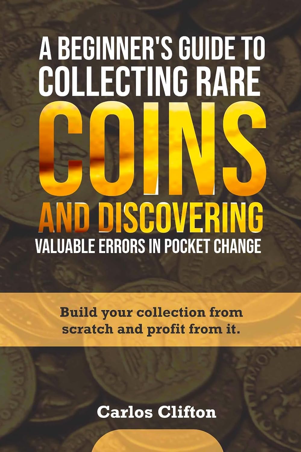 A BEGINNER'S GUIDE TO COLLECTING RARE COINS AND DISCOVERING VALUABLE ERRORS IN POCKET CHANGE: Build your collection from scratch and profit from it. (English Edition) baixar livro de graça